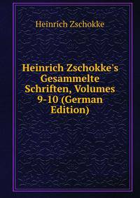 Heinrich Zschokke's Gesammelte Schriften, Volumes 9-10 (German Edition)