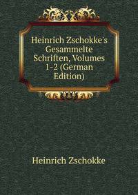 Heinrich Zschokke's Gesammelte Schriften, Volumes 1-2 (German Edition)