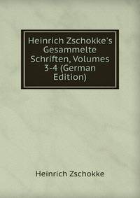 Heinrich Zschokke's Gesammelte Schriften, Volumes 3-4 (German Edition)