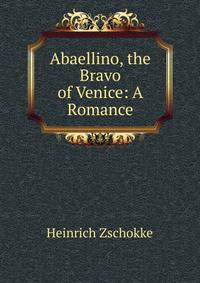 Abaellino, the Bravo of Venice: A Romance