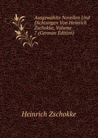 Ausgewahlte Novellen Und Dichtungen Von Heinrich Zschokke, Volume 7 (German Edition)