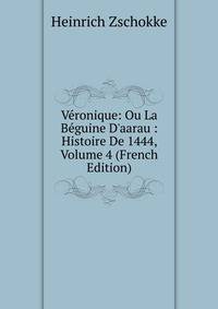 V?ronique: Ou La B?guine D'aarau : Histoire De 1444, Volume 4 (French Edition)