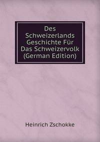 Des Schweizerlands Geschichte Fur Das Schweizervolk (German Edition)
