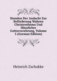 Stunden Der Andacht Zur Beforderung Wahren Christenthums Und Hauslicher Gottesverehrung, Volume 5 (German Edition)
