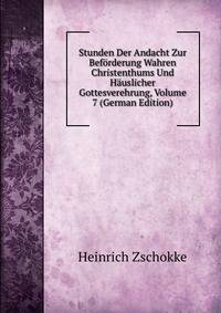 Stunden Der Andacht Zur Beforderung Wahren Christenthums Und Hauslicher Gottesverehrung, Volume 7 (German Edition)