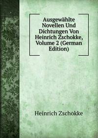 Ausgewahlte Novellen Und Dichtungen Von Heinrich Zschokke, Volume 2 (German Edition)
