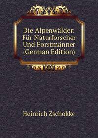 Die Alpenwalder: Fur Naturforscher Und Forstmanner (German Edition)