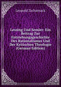 Lessing Und Semler: Ein Beitrag Zur Entstehungsgeschichte Des Rationalismus Und Der Kritischen Theologie (German Edition)