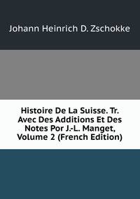 Histoire De La Suisse. Tr. Avec Des Additions Et Des Notes Por J.-L. Manget, Volume 2 (French Edition)