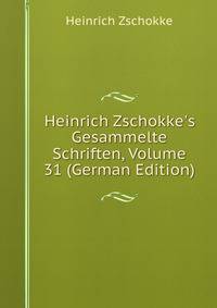 Heinrich Zschokke's Gesammelte Schriften, Volume 31 (German Edition)