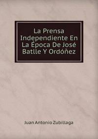 La Prensa Independiente En La Epoca De Jose Batlle Y Ordonez