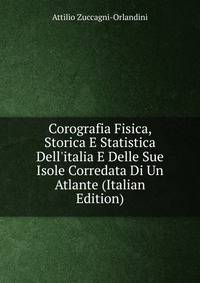 Corografia Fisica, Storica E Statistica Dell'italia E Delle Sue Isole Corredata Di Un Atlante (Italian Edition)