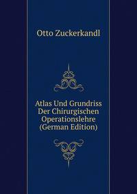 Atlas Und Grundriss Der Chirurgischen Operationslehre (German Edition)
