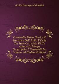 Corografia Fisica, Storica E Statistica Dell' Italia E Delle Sue Isole Corredata Di Un Atlante Di Mappe Geografiche E Topografiche, Volume 10 (Italian Edition)