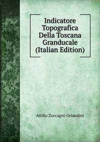 Indicatore Topografica Della Toscana Granducale (Italian Edition)