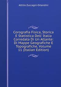 Corografia Fisica, Storica E Statistica Dell' Italia Corredata Di Un Atlante: Di Mappe Geografiche E Topografiche, Volume 11 (Italian Edition)