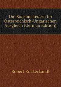 Die Konsumsteuern Im Osterreichisch-Ungarischen Ausgleich (German Edition)