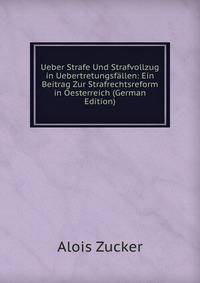Ueber Strafe Und Strafvollzug in Uebertretungsfallen: Ein Beitrag Zur Strafrechtsreform in Oesterreich (German Edition)