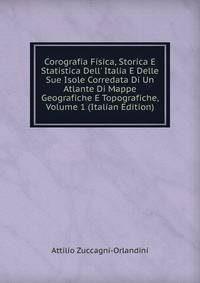 Corografia Fisica, Storica E Statistica Dell' Italia E Delle Sue Isole Corredata Di Un Atlante Di Mappe Geografiche E Topografiche, Volume 1 (Italian Edition)