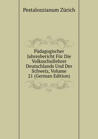 Padagogischer Jahresbericht Fur Die Volksschullehrer Deutschlands Und Der Schweiz, Volume 21 (German Edition)