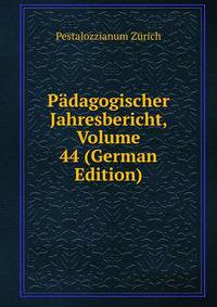 Padagogischer Jahresbericht, Volume 44 (German Edition)