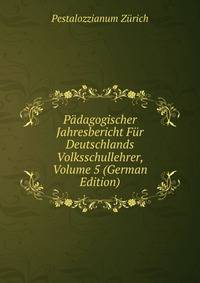 Padagogischer Jahresbericht Fur Deutschlands Volksschullehrer, Volume 5 (German Edition)