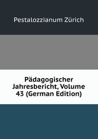 Padagogischer Jahresbericht, Volume 43 (German Edition)