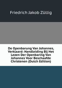 De Openbarung Van Johannes, Verklaard: Handleiding Bij Het Lezen Der Openbaring Van Johannes Voor Beschaafde Christenen (Dutch Edition)