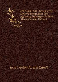 Ebbe Und Fluth: Gesammelte Lyrische Dichtungen Und Jugurtha; Trauerspiel in Funf Akten (German Edition)