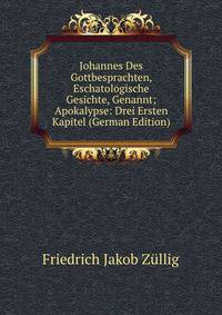 Johannes Des Gottbesprachten, Eschatologische Gesichte, Genannt; Apokalypse: Drei Ersten Kapitel (German Edition)
