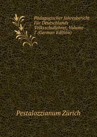 Padagogischer Jahresbericht Fur Deutschlands Volksschullehrer, Volume 7 (German Edition)