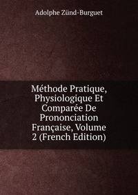 Methode Pratique, Physiologique Et Comparee De Prononciation Francaise, Volume 2 (French Edition)