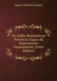 De Gallia Romanorum Provincia Usque Ad Imperatorem Vespasianum (Latin Edition)