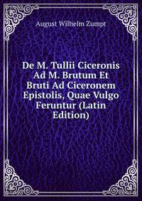 De M. Tullii Ciceronis Ad M. Brutum Et Bruti Ad Ciceronem Epistolis, Quae Vulgo Feruntur (Latin Edition)