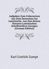 Aufgaben Zum Uebersetzen Aus Dem Deutschen Ins Lateinische: Aus Den Besten Neeuern Lateinischen Schriftstellern Gezogen (German Edition)