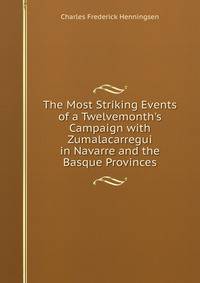 The Most Striking Events of a Twelvemonth's Campaign with Zumalacarregui in Navarre and the Basque Provinces