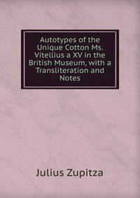 Autotypes of the Unique Cotton Ms. Vitellius a XV in the British Museum, with a Transliteration and Notes