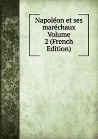 Napoleon et ses marechaux Volume 2 (French Edition)
