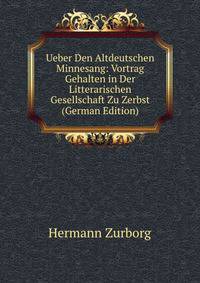 Ueber Den Altdeutschen Minnesang: Vortrag Gehalten in Der Litterarischen Gesellschaft Zu Zerbst (German Edition)