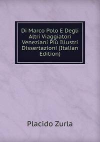 Di Marco Polo E Degli Altri Viaggiatori Veneziani Piu Illustri Dissertazioni (Italian Edition)