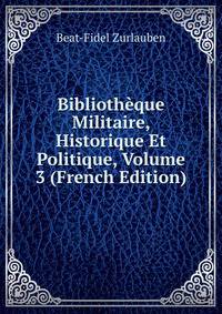 Bibliotheque Militaire, Historique Et Politique, Volume 3 (French Edition)