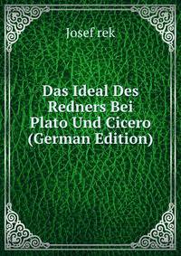 Das Ideal Des Redners Bei Plato Und Cicero (German Edition)