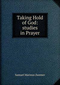 Taking Hold of God: studies in Prayer