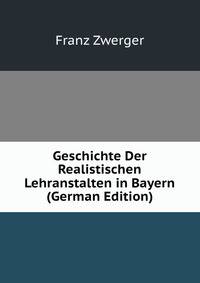 Geschichte Der Realistischen Lehranstalten in Bayern (German Edition)