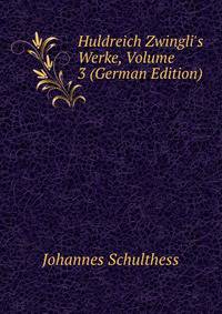 Huldreich Zwingli's Werke, Volume 3 (German Edition)