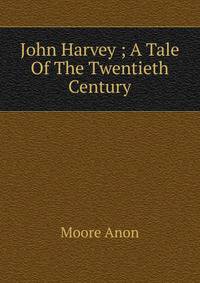 John Harvey ; A Tale Of The Twentieth Century