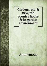 Gardens, old &amp; new, the country house &amp; its garden environment