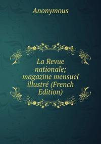 La Revue nationale; magazine mensuel illustre (French Edition)