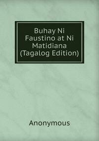Buhay Ni Faustino at Ni Matidiana (Tagalog Edition)