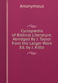 Cyclop?dia of Biblical Literature, Abridged By J. Taylor from the Larger Work Ed. by J. Kitto
